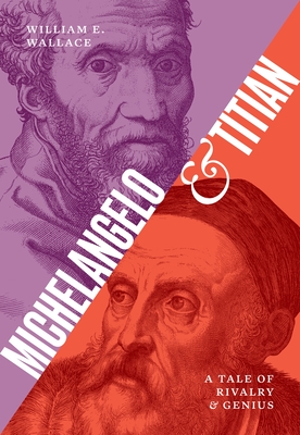 Coperta cărții 'Michelangelo and Titian: A Tale of Rivalry and Genius - William E. Wallace'
