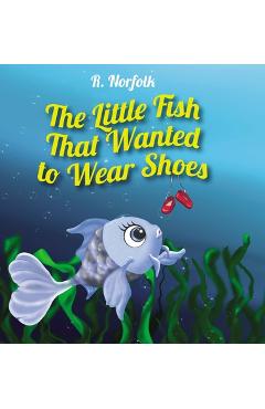 Coperta cărții 'The Little Fish That Wanted To Wear Shoes - R. Norfolk'