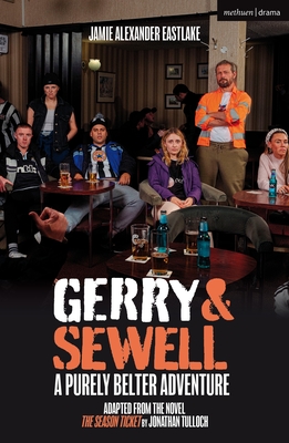Gerry & Sewell: A Purely Belter Adventure: Adapted from the novel The Season Ticket by Jonathan Tulloch - Jamie Eastlake