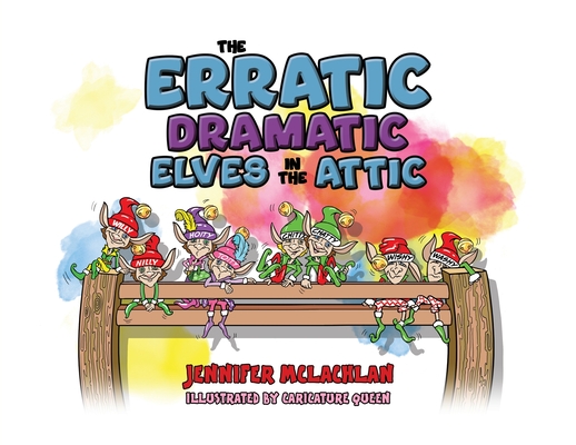 The Erratic Dramatic Elves in the Attic - Jennifer Mclachlan