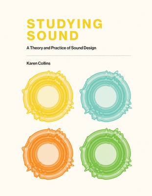 Studying Sound: A Theory and Practice of Sound Design - Karen Collins