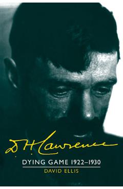Poza produsului D. H. Lawrence: Dying Game 1922 1930: The Cambridge Biography of D. H. Lawrence - David Ellis