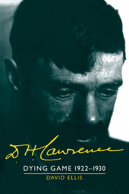 D. H. Lawrence: Dying Game 1922 1930: The Cambridge Biography of D. H. Lawrence - David Ellis