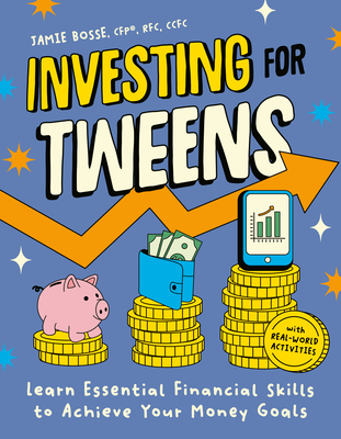 Investing for Tweens: Learn Essential Financial Skills to Achieve Your Money Goals - Jamie Bosse Cfp Rfc Ccfc