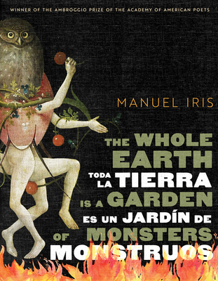 The Whole Earth Is a Garden of Monsters / Toda La Tierra Es Un Jardín de Monstruos - Manuel Iris