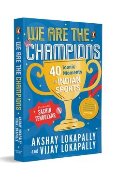 Poza produsului We Are the Champions: 40 Iconic Moments in Indian Sports Inspiring Stories from Cricket, Olympics & Beyond Biographies of India's Legendary Athletes A - Akshay Lokapally