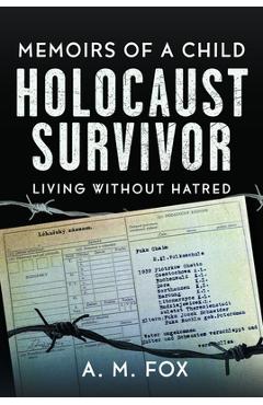 Coperta cărții 'Memoirs of a Child Holocaust Survivor: Living Without Hatred - A. M. Fox'