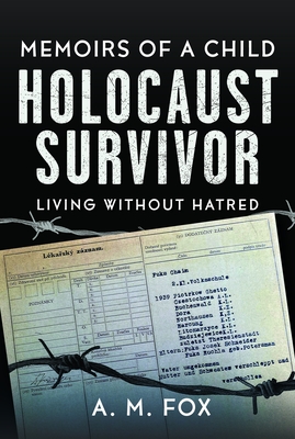 Memoirs of a Child Holocaust Survivor: Living Without Hatred - A. M. Fox