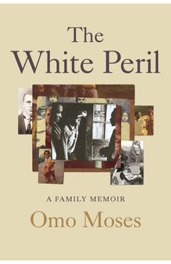 Coperta cărții 'The White Peril: A Family Memoir - Omo Moses'