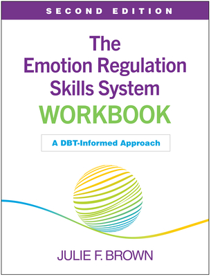 The Emotion Regulation Skills System Workbook: A Dbt-Informed Approach - Julie F. Brown
