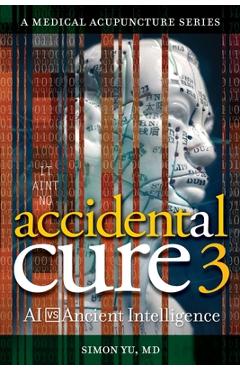Coperta cărții 'Accidental Cure 3: AI vs. Ancient Intelligence - Simon Yu'