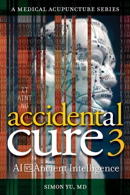 Coperta cărții 'Accidental Cure 3: AI vs. Ancient Intelligence - Simon Yu'