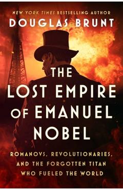 Coperta cărții 'The Lost Empire of Emanuel Nobel: Romanovs, Revolutionaries, and the Forgotten Titan Who Fueled the World - Douglas'