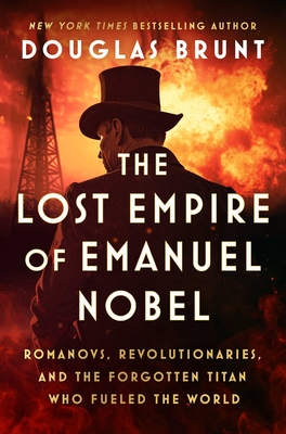Coperta cărții 'The Lost Empire of Emanuel Nobel: Romanovs, Revolutionaries, and the Forgotten Titan Who Fueled the World - Douglas'