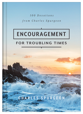 Encouragement for Troubling Times: 100 Devotions from Charles Spurgeon - Charles Spurgeon