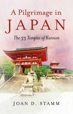 A Pilgrimage in Japan: The 33 Temples of Kannon - Joan D. Stamm