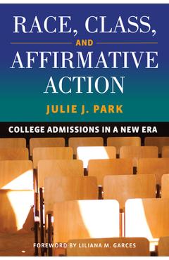 Poza produsului Race, Class, and Affirmative Action: College Admissions in a New Era - Julie J. Park