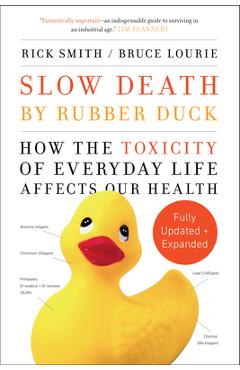 Coperta cărții 'Slow Death by Rubber Duck Fully Expanded and Updated: How the Toxicity of Everyday Life Affects Our Health - Rick Smith'