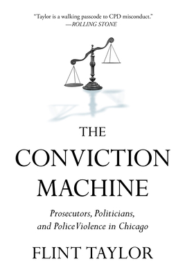 Coperta cărții 'The Conviction Machine: Prosecutors, Politicians, and Police Violence in Chicago - Flint Taylor'