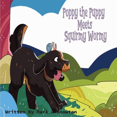 Poppy the Puppy Meets Squirmy Wormy - Mark A. Knowlton