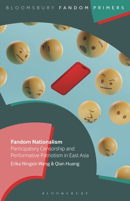Fandom Nationalism: Participatory Censorship and Performative Patriotism in East Asia - Erika Ningxin Wang
