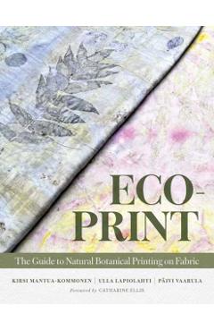 Eco-Print: The Guide to Natural Botanical Printing on Fabric - Kirsi Mantua-kommonen