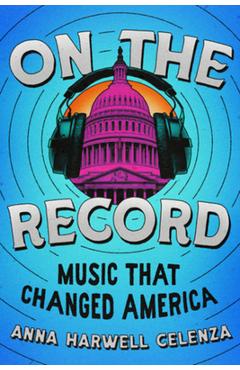Coperta cărții 'On the Record: Music That Changed America - Anna Harwell Celenza'