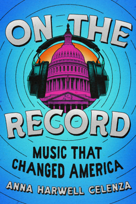 Coperta cărții 'On the Record: Music That Changed America - Anna Harwell Celenza'