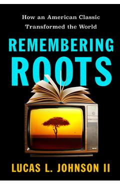 Coperta cărții 'Remembering Roots: How an American Classic Transformed the World - Lucas L. Johnson'