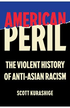 Coperta cărții 'American Peril: The Violent History of Anti-Asian Racism - Scott Tadao Kurashige'