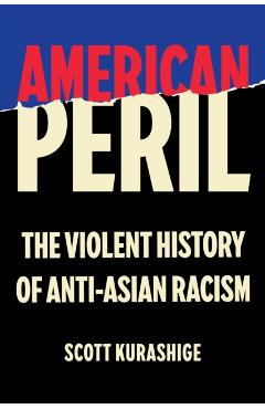 American Peril: The Violent History of Anti-Asian Racism - Scott Tadao Kurashige