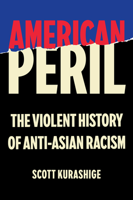 Coperta cărții 'American Peril: The Violent History of Anti-Asian Racism - Scott Tadao Kurashige'