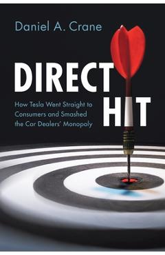 Coperta cărții 'Direct Hit: How Tesla Went Straight to Consumers and Smashed the Car Dealers' Monopoly - Daniel A. Crane'