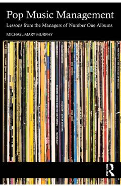 Coperta cărții 'Pop Music Management: Lessons from the Managers of Number One Albums - Michael Mary Murphy'