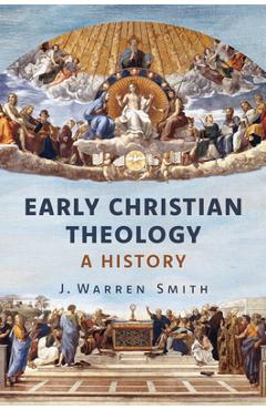 Coperta cărții 'Early Christian Theology: A History - J. Warren Smith'