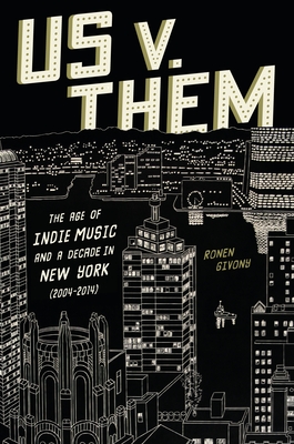 Coperta cărții 'Us V. Them: The Age of Indie Music and a Decade in New York (2004-2014) - Ronen Givony'