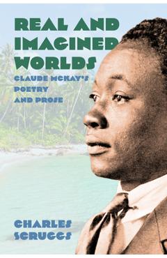Poza produsului Real and Imagined Worlds: Claude McKay's Poetry and Prose - Charles Scruggs