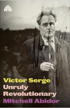 Coperta cărții 'Victor Serge: Unruly Revolutionary - Mitchell Abidor'