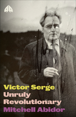 Victor Serge: Unruly Revolutionary - Mitchell Abidor