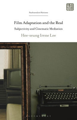 Film Adaptation and the Real: Subjectivity and Cinematic Mediation - Hee-seung Irene Lee