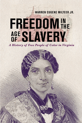 Coperta cărții 'Freedom in the Age of Slavery: A History of Free People of Color in Virginia - Warren Eugene Milteer Jr'