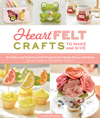 Coperta cărții 'Heartfelt Crafts to Make and Give: 18 Pretty and Practical Felt Projects for Home Décor and More (Banners, Coasters,'