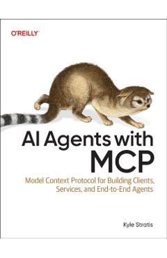 Coperta cărții 'AI Agents with MCP: Model Context Protocol for Building Clients, Services, and End-To-End Agents - Kyle Stratis'