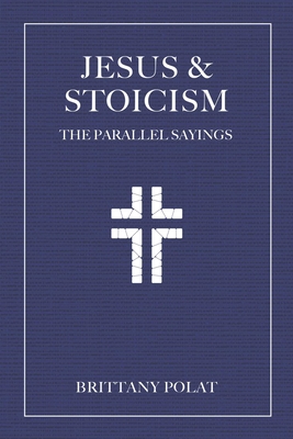 Coperta cărții 'Jesus and Stoicism: The Parallel Sayings - Brittany Polat'