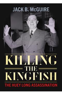 Coperta cărții 'Killing the Kingfish: The Huey Long Assassination - Jack B. Mcguire'