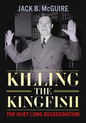 Coperta cărții 'Killing the Kingfish: The Huey Long Assassination - Jack B. Mcguire'