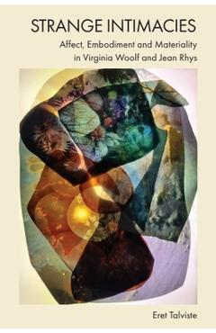Poza produsului Strange Intimacies - Affect, Embodiment and Materiality in Virginia Woolf and Jean Rhys - Eret Talviste