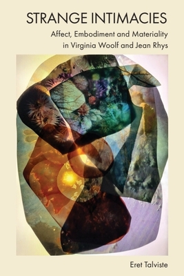 Strange Intimacies - Affect, Embodiment and Materiality in Virginia Woolf and Jean Rhys - Eret Talviste
