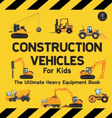 Coperta cărții 'Construction Vehicles For Kids The Ultimate Heavy Equipment Book: 50 Building Site Diggers, Trucks, Tractors, Dump'