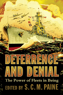 Deterrence and Denial: The Power of Fleets in Being - S. C. M. Paine
